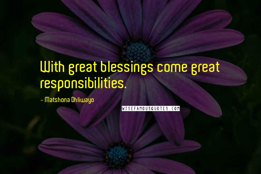 Matshona Dhliwayo Quotes: With great blessings come great responsibilities.