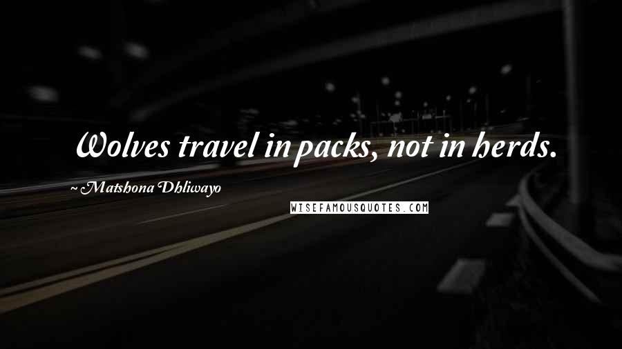 Matshona Dhliwayo Quotes: Wolves travel in packs, not in herds.