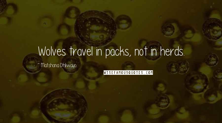 Matshona Dhliwayo Quotes: Wolves travel in packs, not in herds.