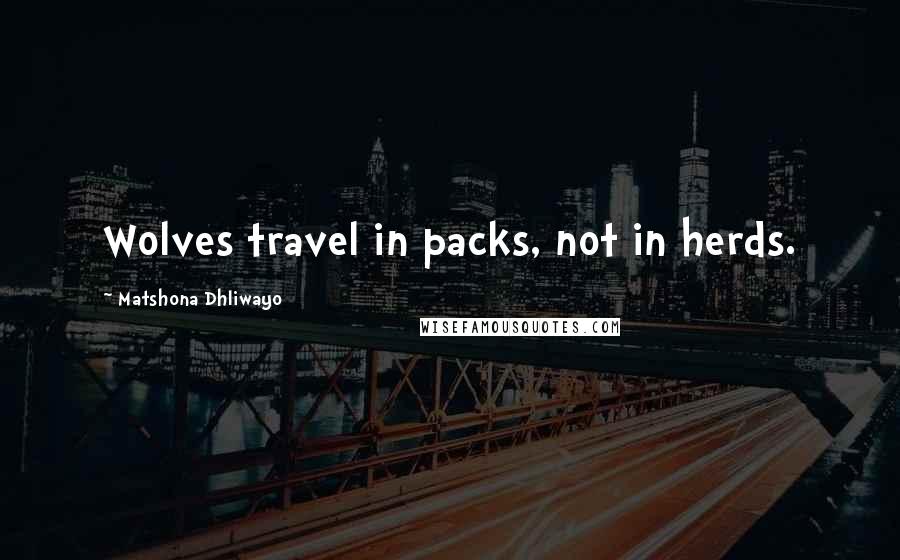 Matshona Dhliwayo Quotes: Wolves travel in packs, not in herds.