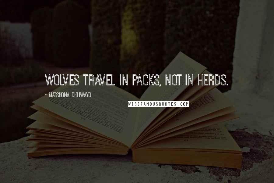 Matshona Dhliwayo Quotes: Wolves travel in packs, not in herds.