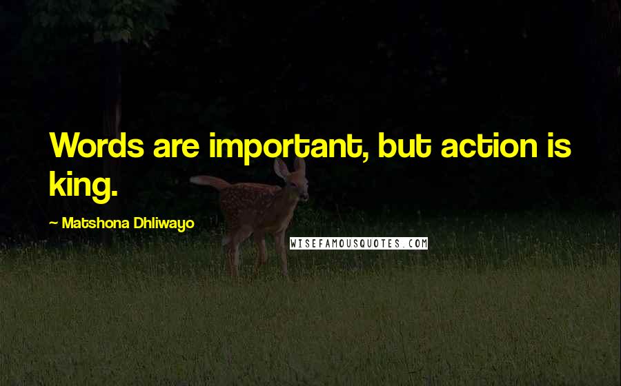 Matshona Dhliwayo Quotes: Words are important, but action is king.