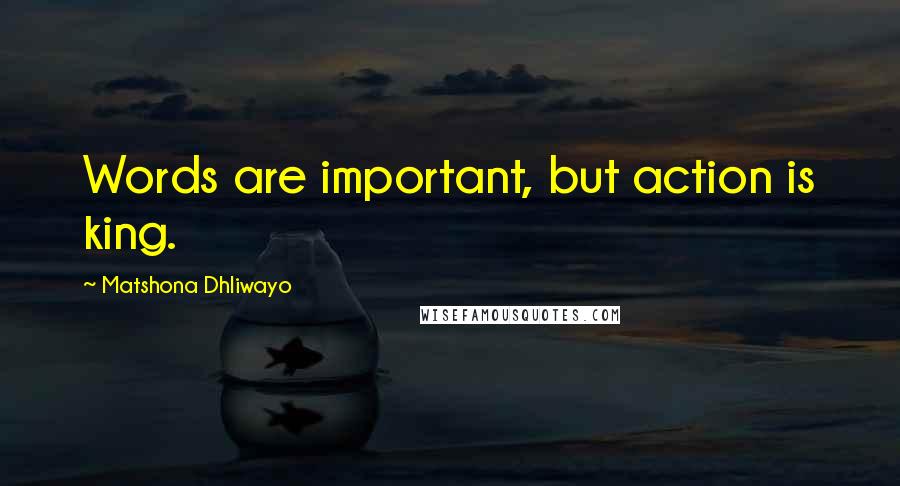 Matshona Dhliwayo Quotes: Words are important, but action is king.
