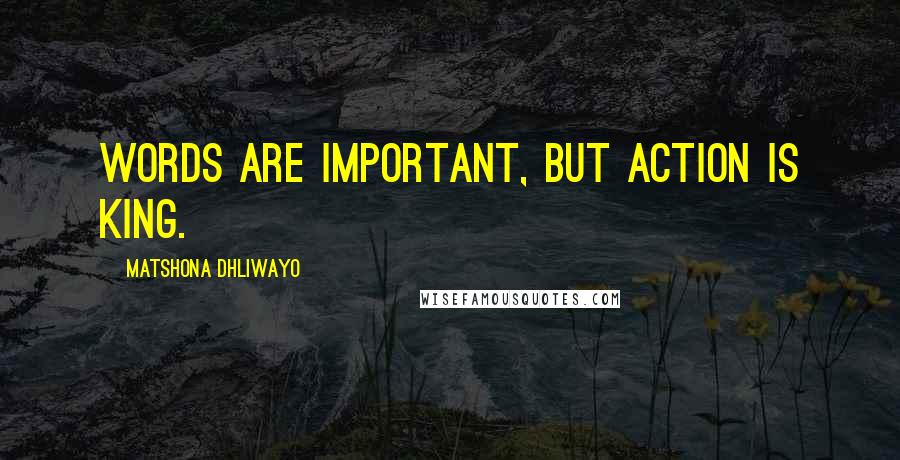 Matshona Dhliwayo Quotes: Words are important, but action is king.