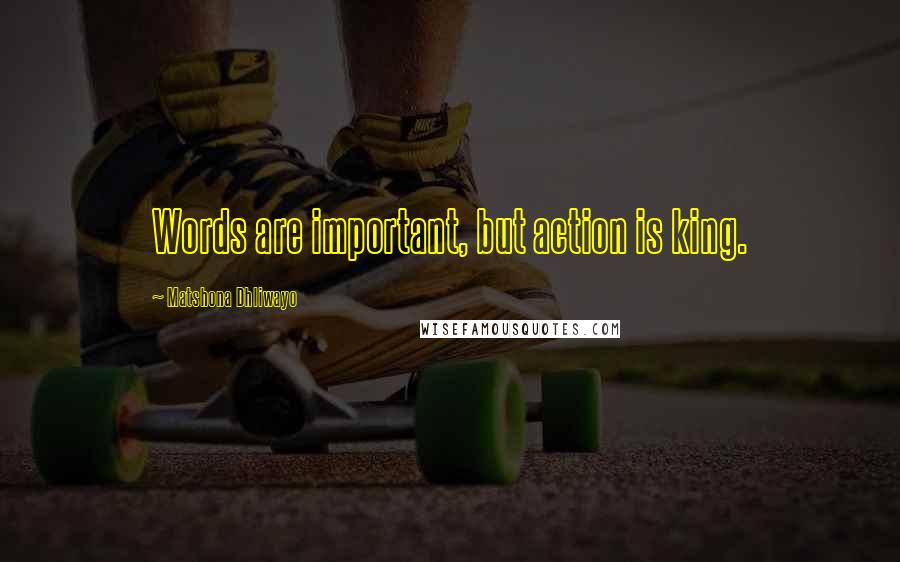 Matshona Dhliwayo Quotes: Words are important, but action is king.