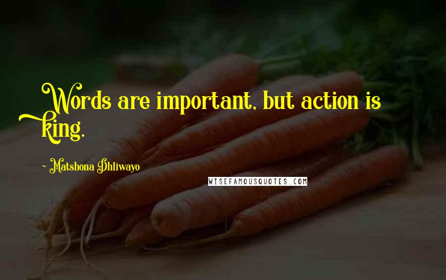 Matshona Dhliwayo Quotes: Words are important, but action is king.