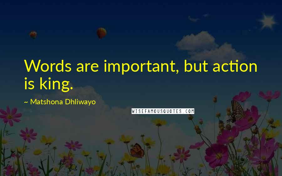 Matshona Dhliwayo Quotes: Words are important, but action is king.