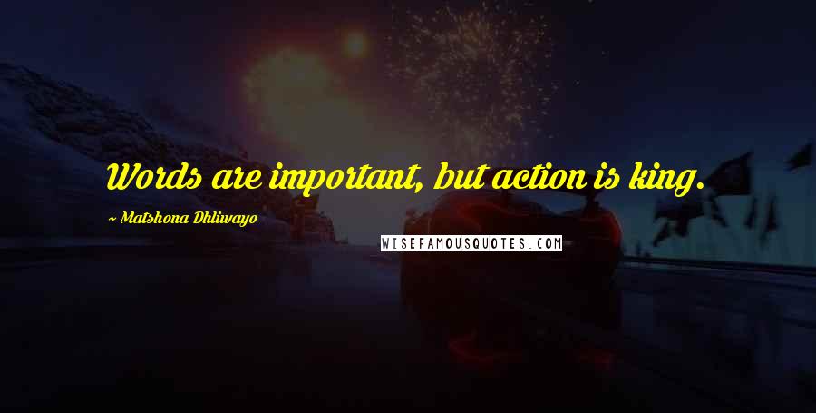 Matshona Dhliwayo Quotes: Words are important, but action is king.