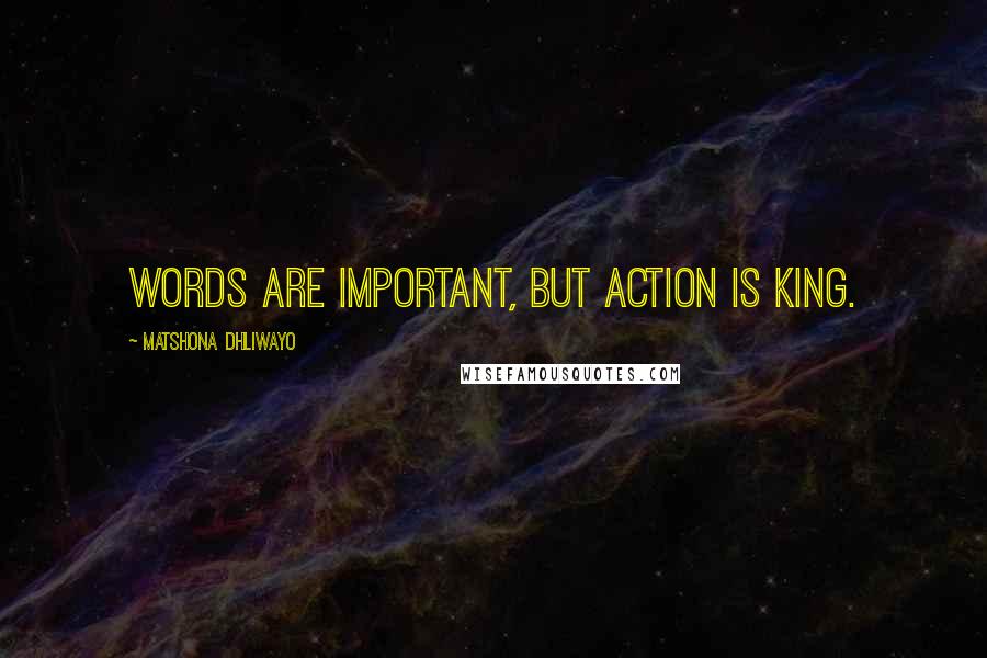 Matshona Dhliwayo Quotes: Words are important, but action is king.