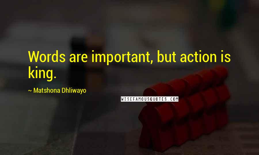 Matshona Dhliwayo Quotes: Words are important, but action is king.