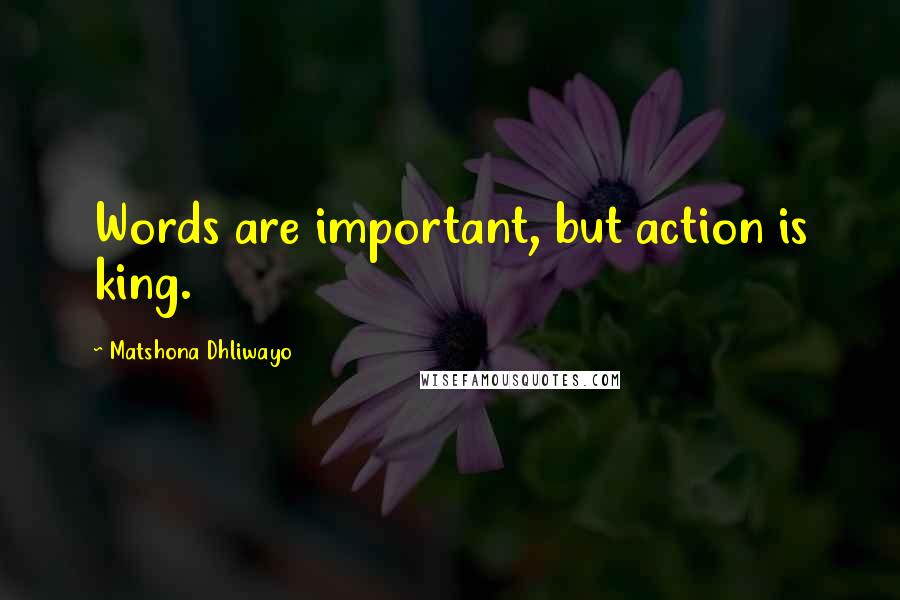 Matshona Dhliwayo Quotes: Words are important, but action is king.