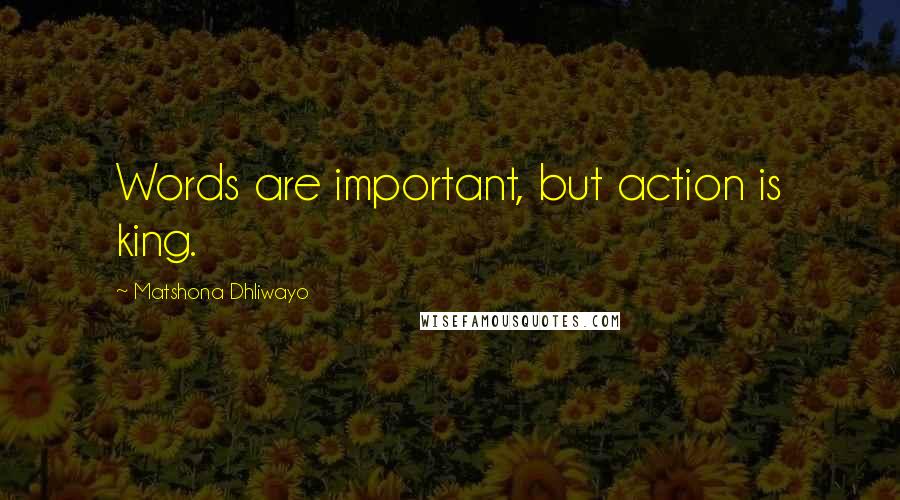 Matshona Dhliwayo Quotes: Words are important, but action is king.