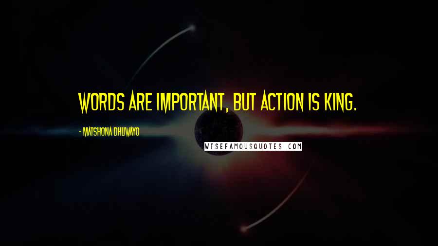 Matshona Dhliwayo Quotes: Words are important, but action is king.