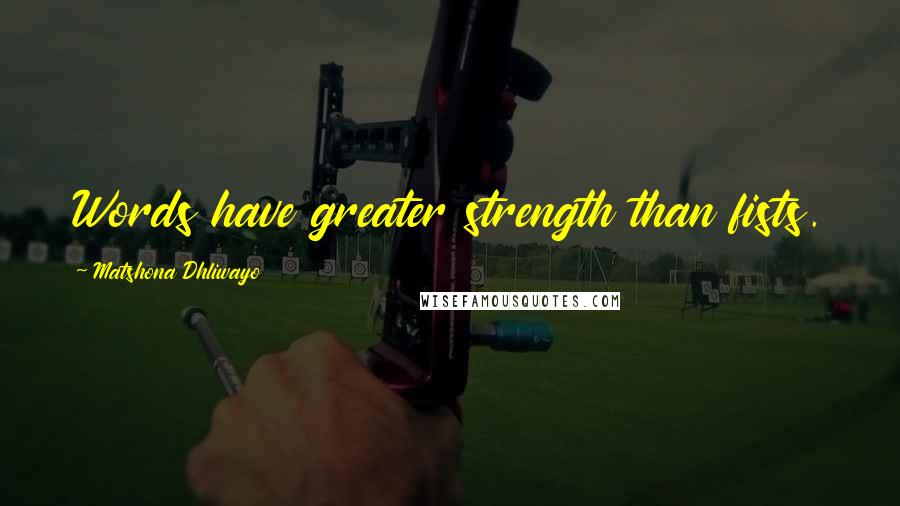 Matshona Dhliwayo Quotes: Words have greater strength than fists.