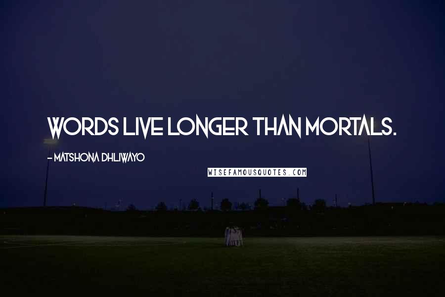 Matshona Dhliwayo Quotes: Words live longer than mortals.