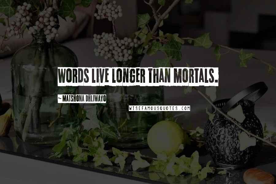 Matshona Dhliwayo Quotes: Words live longer than mortals.