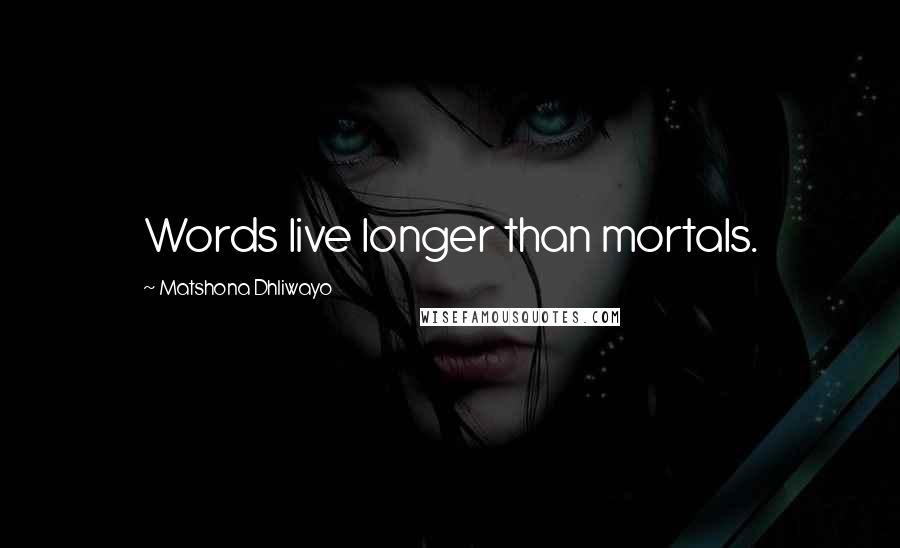 Matshona Dhliwayo Quotes: Words live longer than mortals.