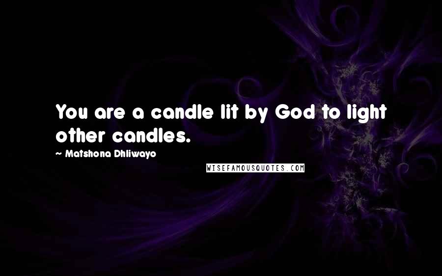 Matshona Dhliwayo Quotes: You are a candle lit by God to light other candles.