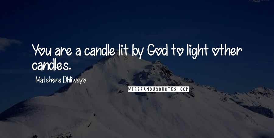 Matshona Dhliwayo Quotes: You are a candle lit by God to light other candles.