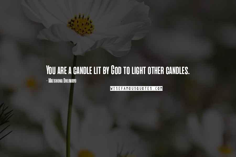 Matshona Dhliwayo Quotes: You are a candle lit by God to light other candles.