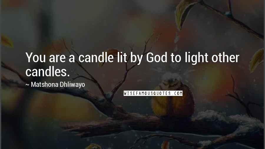 Matshona Dhliwayo Quotes: You are a candle lit by God to light other candles.