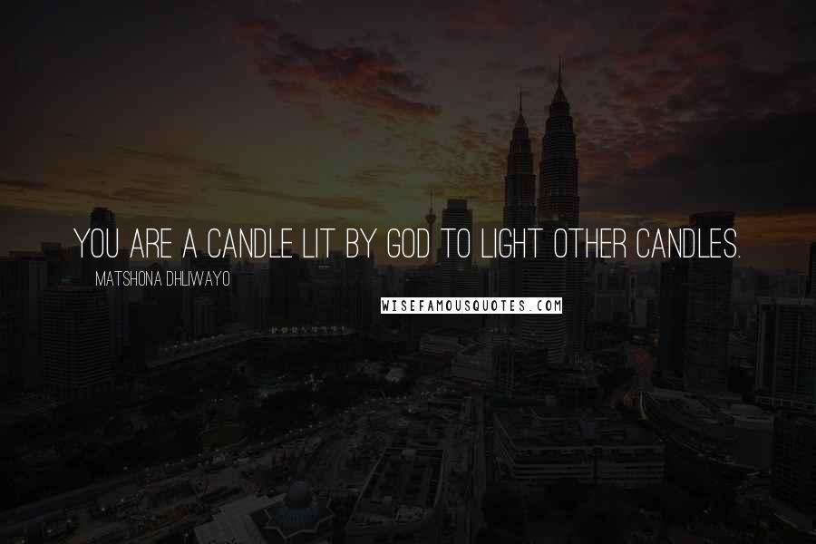 Matshona Dhliwayo Quotes: You are a candle lit by God to light other candles.