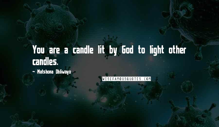 Matshona Dhliwayo Quotes: You are a candle lit by God to light other candles.