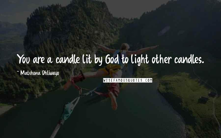 Matshona Dhliwayo Quotes: You are a candle lit by God to light other candles.