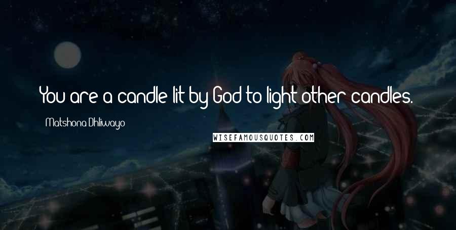Matshona Dhliwayo Quotes: You are a candle lit by God to light other candles.