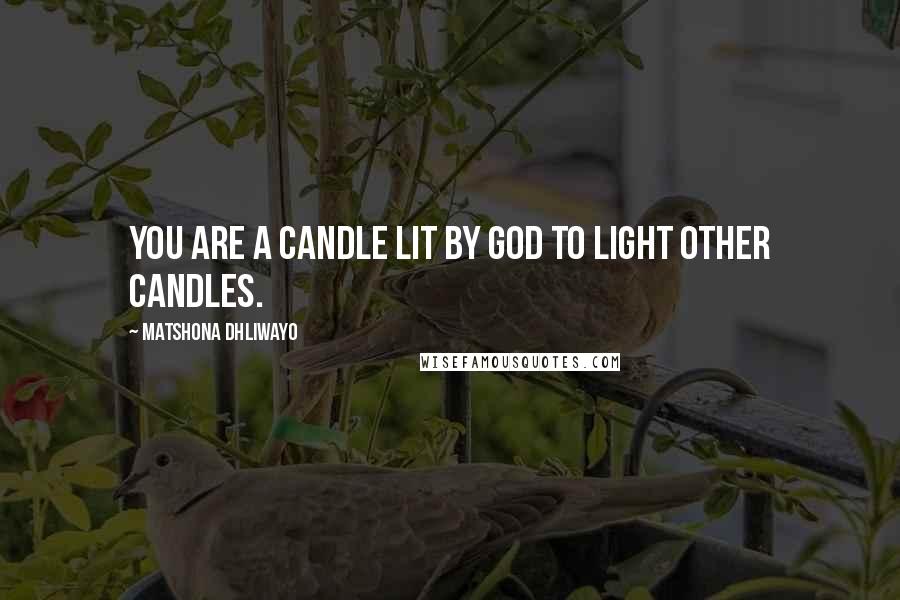 Matshona Dhliwayo Quotes: You are a candle lit by God to light other candles.