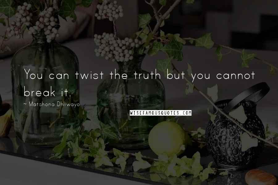 Matshona Dhliwayo Quotes: You can twist the truth but you cannot break it.