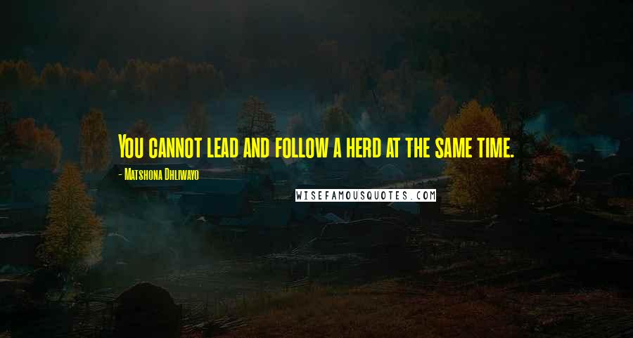 Matshona Dhliwayo Quotes: You cannot lead and follow a herd at the same time.