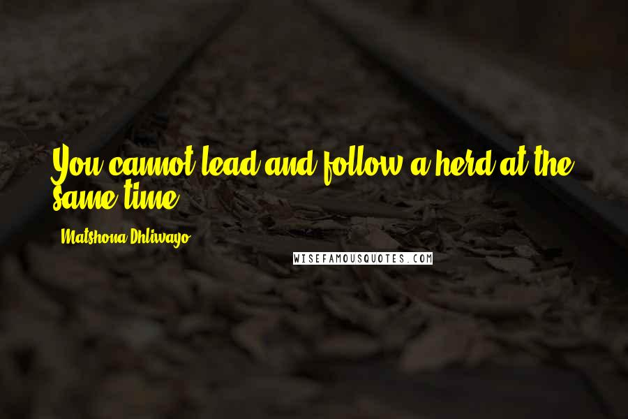Matshona Dhliwayo Quotes: You cannot lead and follow a herd at the same time.