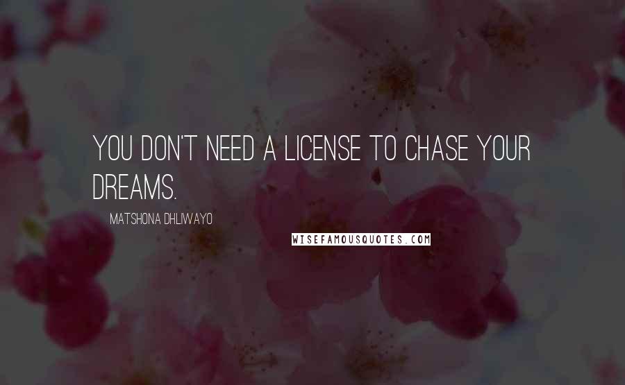 Matshona Dhliwayo Quotes: You don't need a license to chase your dreams.