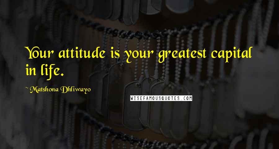 Matshona Dhliwayo Quotes: Your attitude is your greatest capital in life.