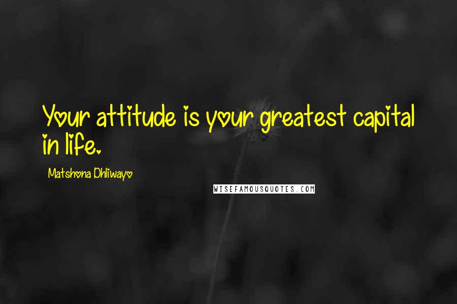 Matshona Dhliwayo Quotes: Your attitude is your greatest capital in life.