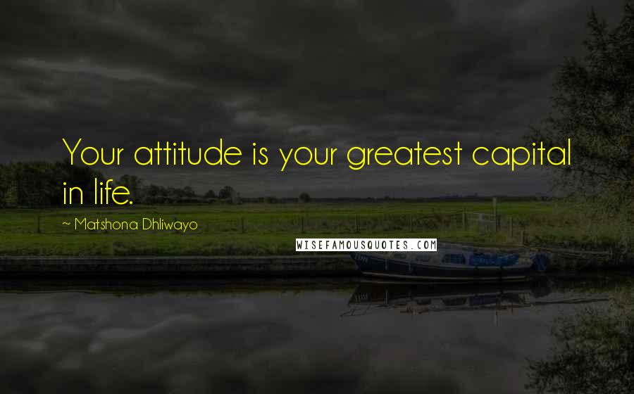 Matshona Dhliwayo Quotes: Your attitude is your greatest capital in life.