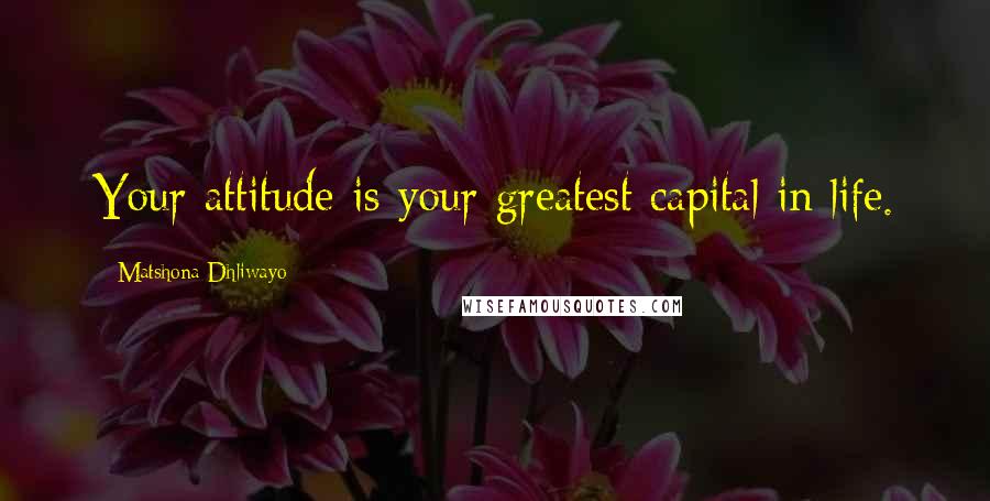 Matshona Dhliwayo Quotes: Your attitude is your greatest capital in life.