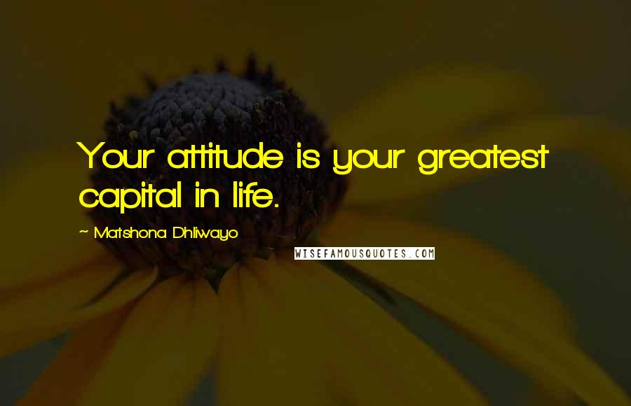 Matshona Dhliwayo Quotes: Your attitude is your greatest capital in life.