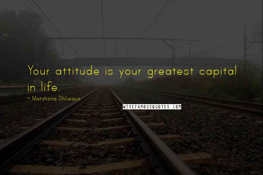 Matshona Dhliwayo Quotes: Your attitude is your greatest capital in life.