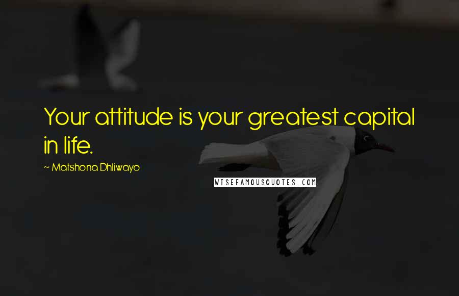 Matshona Dhliwayo Quotes: Your attitude is your greatest capital in life.