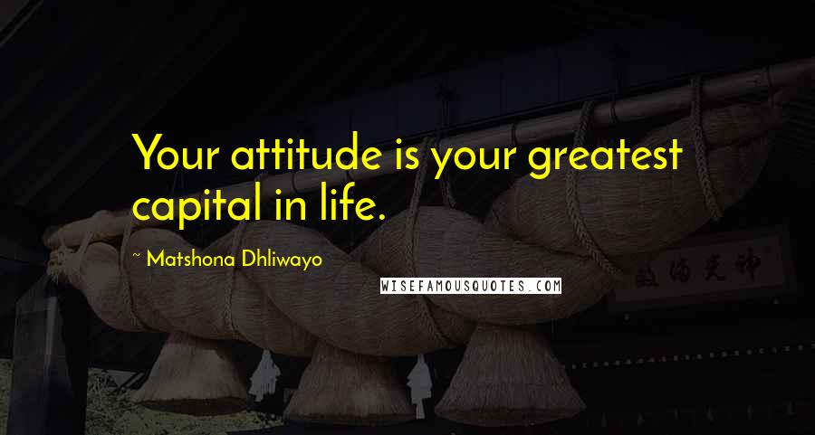 Matshona Dhliwayo Quotes: Your attitude is your greatest capital in life.