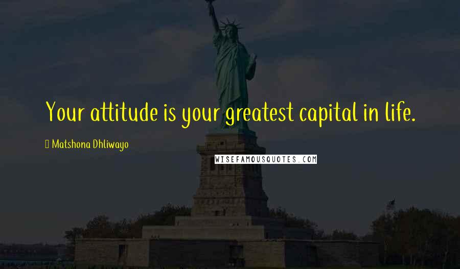 Matshona Dhliwayo Quotes: Your attitude is your greatest capital in life.