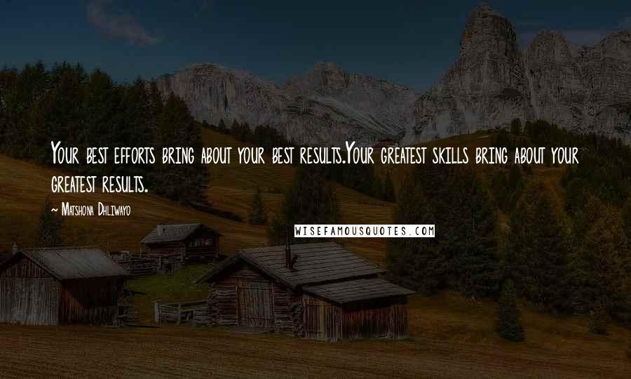 Matshona Dhliwayo Quotes: Your best efforts bring about your best results.Your greatest skills bring about your greatest results.