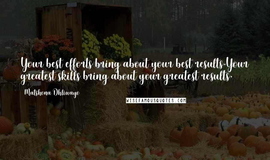 Matshona Dhliwayo Quotes: Your best efforts bring about your best results.Your greatest skills bring about your greatest results.