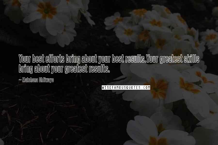 Matshona Dhliwayo Quotes: Your best efforts bring about your best results.Your greatest skills bring about your greatest results.