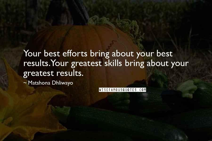 Matshona Dhliwayo Quotes: Your best efforts bring about your best results.Your greatest skills bring about your greatest results.