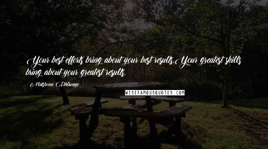 Matshona Dhliwayo Quotes: Your best efforts bring about your best results.Your greatest skills bring about your greatest results.