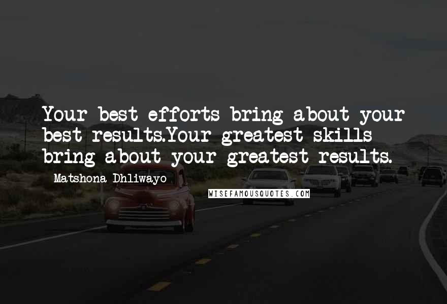 Matshona Dhliwayo Quotes: Your best efforts bring about your best results.Your greatest skills bring about your greatest results.