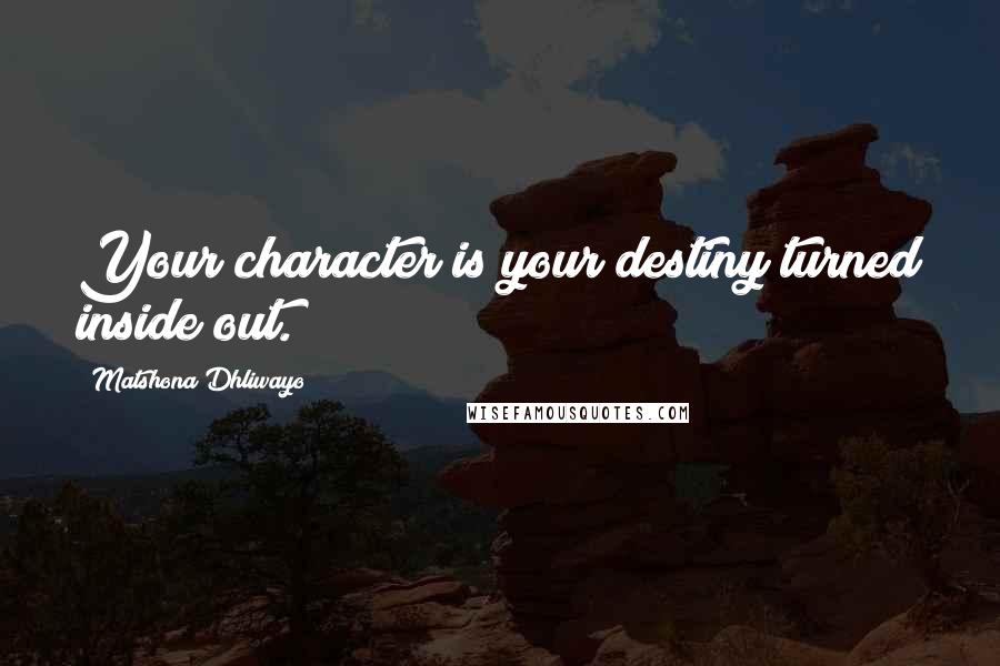 Matshona Dhliwayo Quotes: Your character is your destiny turned inside out.